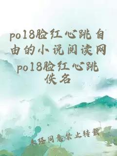 po18脸红心跳自由的小说阅读网po18脸红心跳