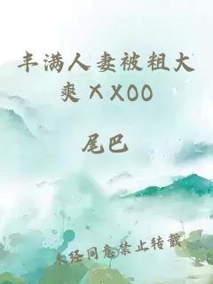 丰满人妻被粗大爽ⅩXOO