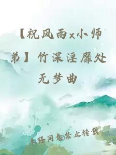 【祝风雨x小师弟】竹深淫靡处