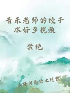 音乐老师的饺子水好多视频