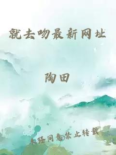 就去吻最新网址